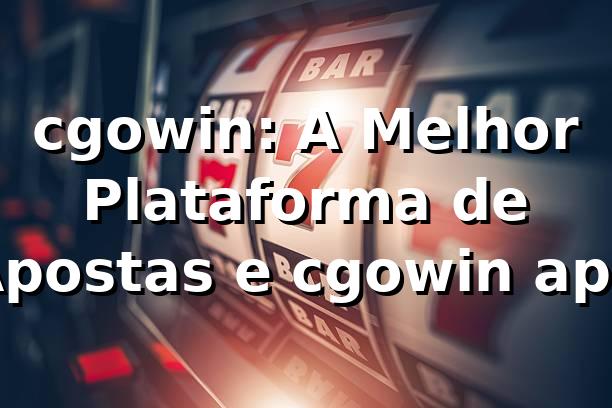 cgowin: A Melhor Plataforma de Apostas e cgowin app